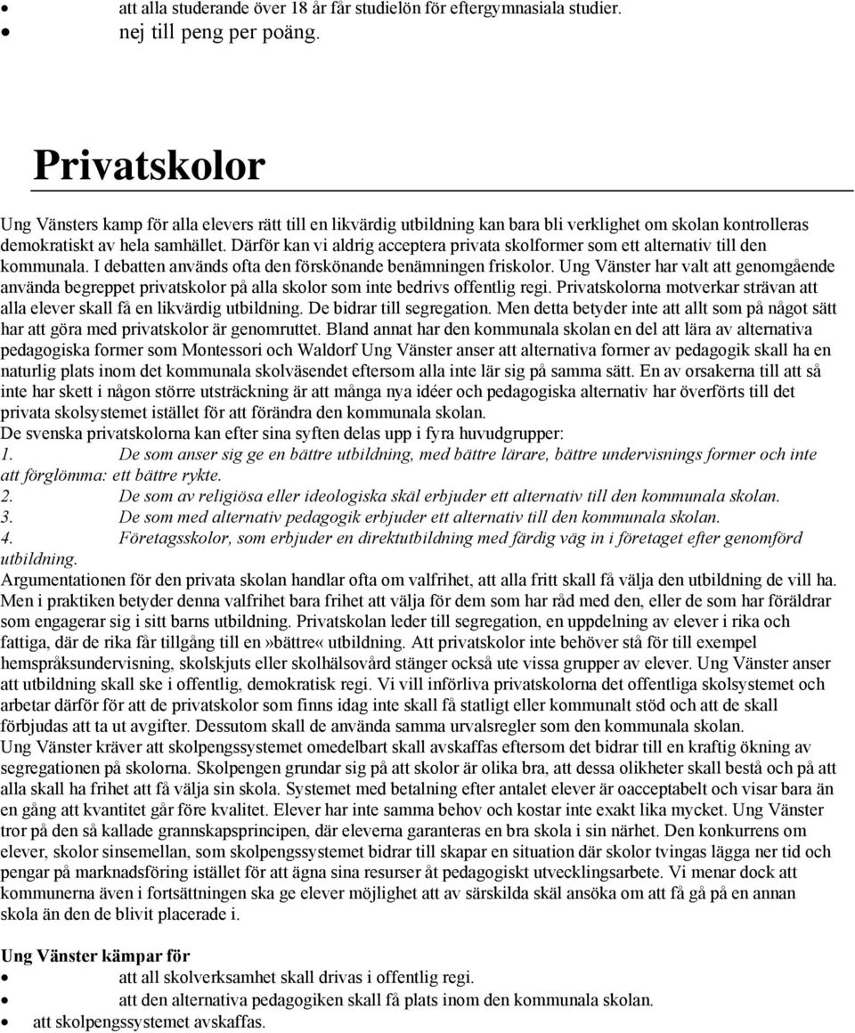 Därför kan vi aldrig acceptera privata skolformer som ett alternativ till den kommunala. I debatten används ofta den förskönande benämningen friskolor.