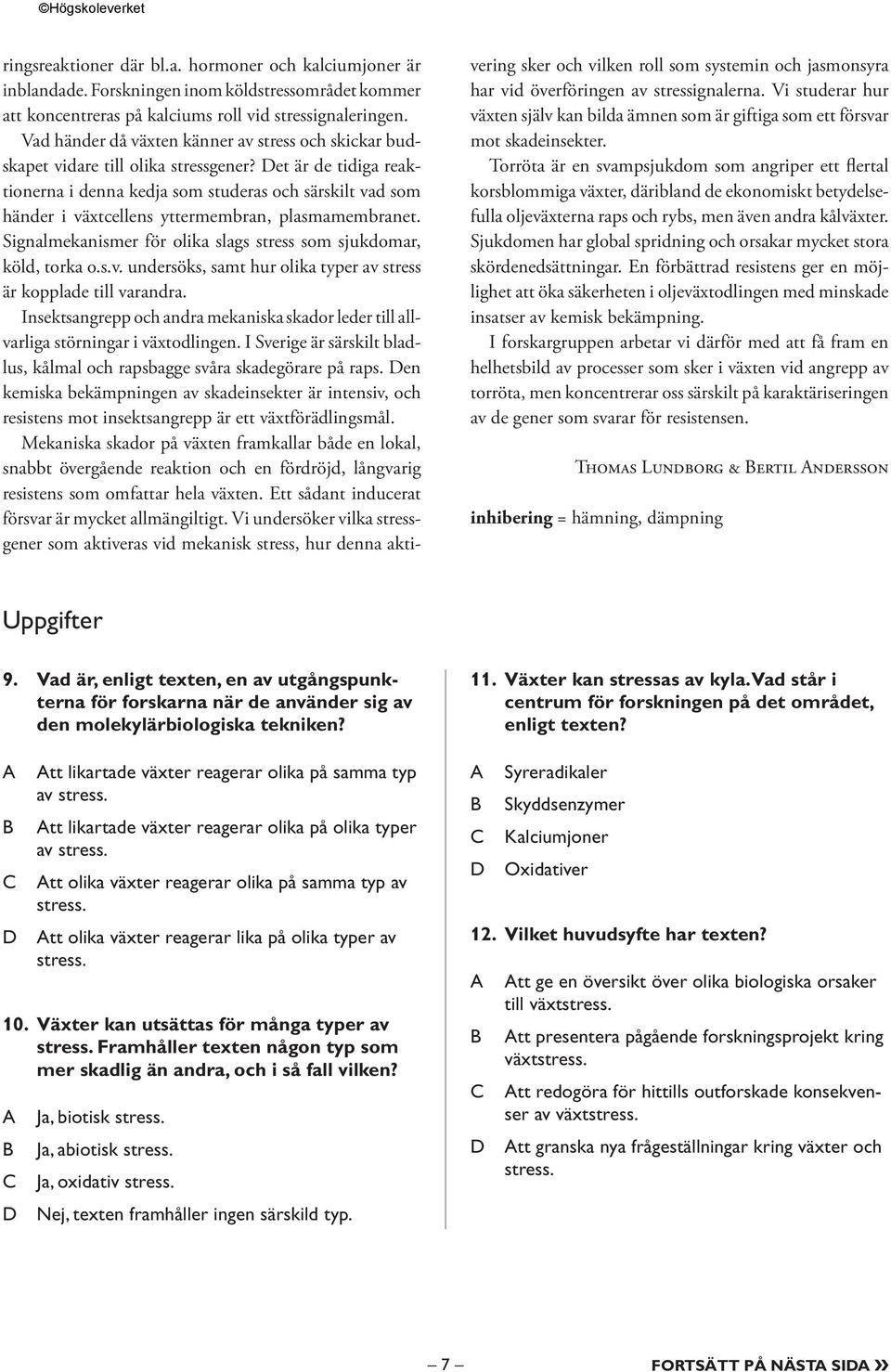 et är de tidiga reaktionerna i denna kedja som studeras och särskilt vad som händer i växtcellens yttermembran, plasmamembranet. Signalmekanismer för olika slags stress som sjukdomar, köld, torka o.s.v. undersöks, samt hur olika typer av stress är kopplade till varandra.