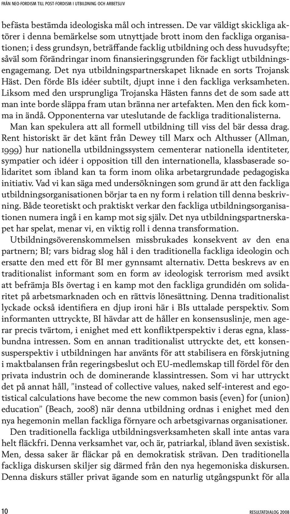 inom finansieringsgrunden för fackligt utbildningsengagemang. Det nya utbildningspartnerskapet liknade en sorts Trojansk Häst. Den förde BIs idéer subtilt, djupt inne i den fackliga verksamheten.