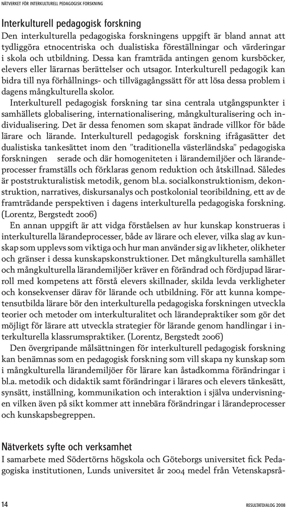 Interkulturell pedagogik kan bidra till nya förhållnings- och tillvägagångssätt för att lösa dessa problem i dagens mångkulturella skolor.