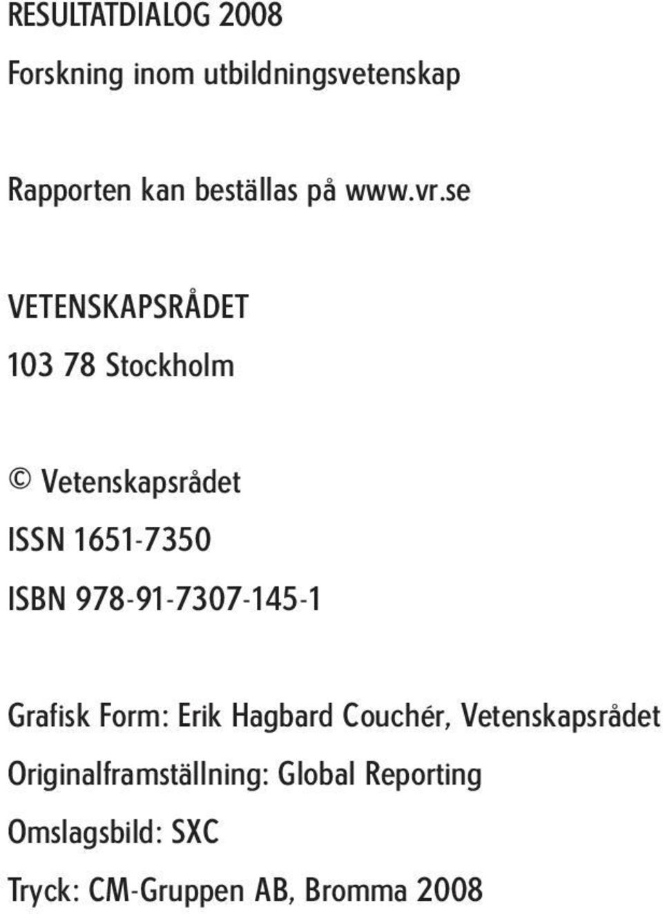 se VETENSKAPSRÅDET 103 78 Stockholm Vetenskapsrådet ISSN 1651-7350 ISBN