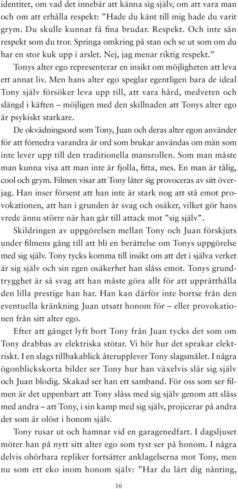 Tonys alter ego representerar en insikt om möjligheten att leva ett annat liv.