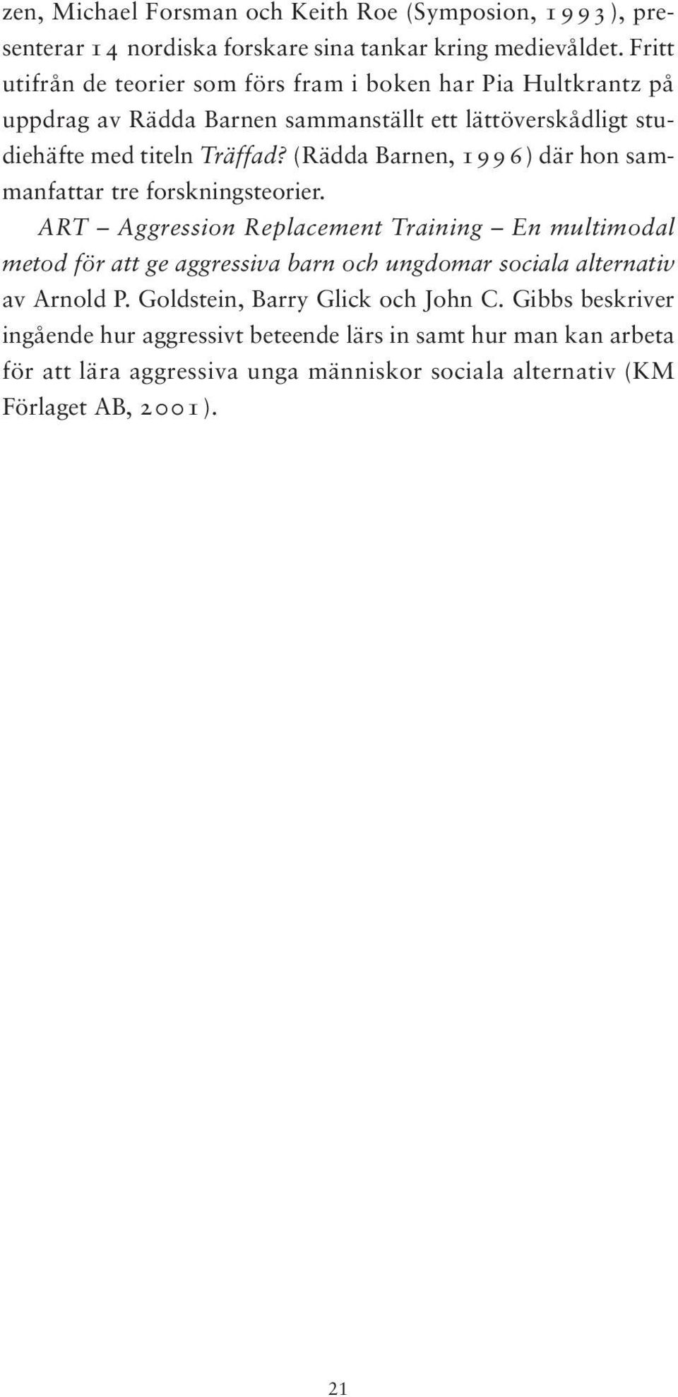 (Rädda Barnen, 1996) där hon sammanfattar tre forskningsteorier.