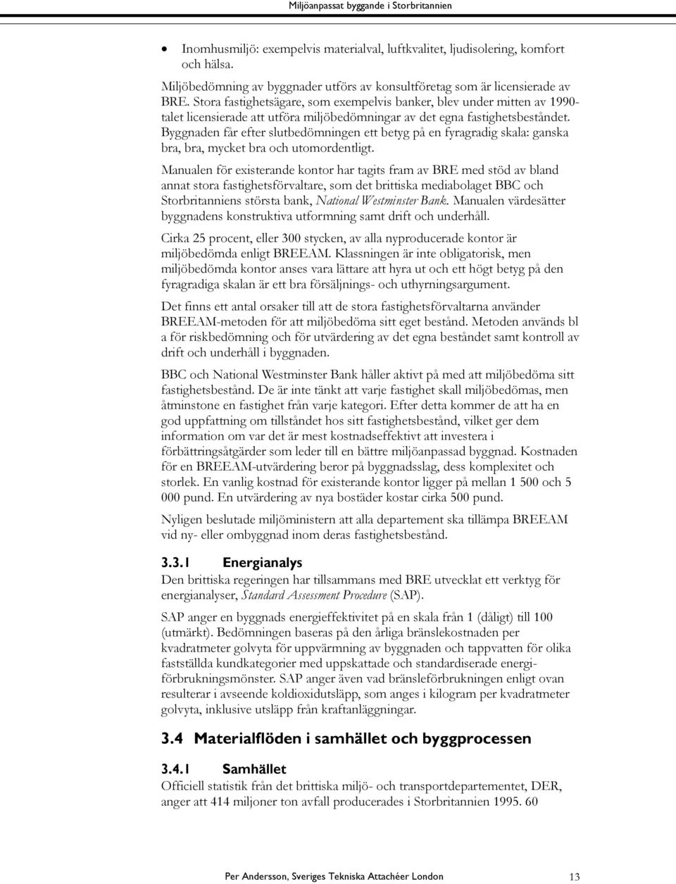 Byggnaden får efter slutbedömningen ett betyg på en fyragradig skala: ganska bra, bra, mycket bra och utomordentligt.