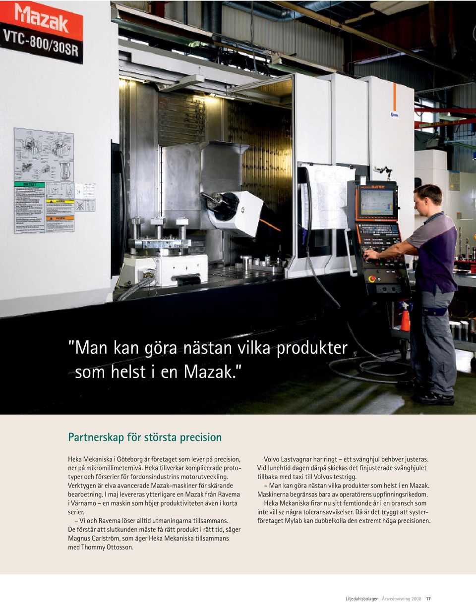 I maj levereras ytterligare en Mazak från Ravema i Värnamo en maskin som höjer produktiviteten även i korta serier. Vi och Ravema löser alltid utmaningarna till sammans.