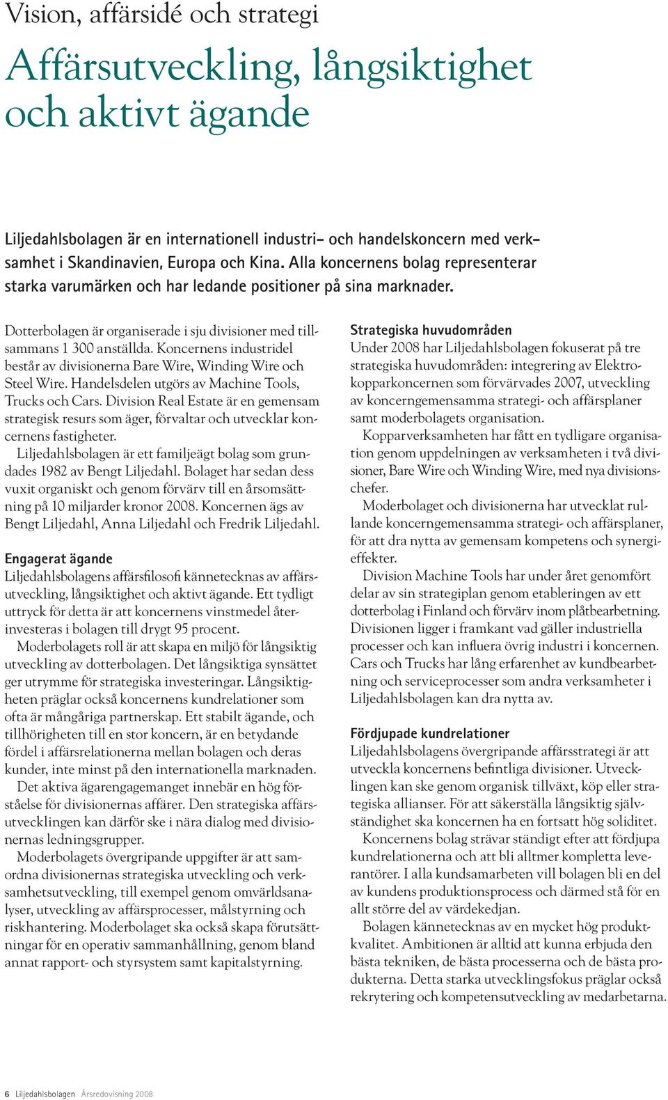 Koncernens industridel består av divisionerna Bare Wire, Winding Wire och Steel Wire. Handelsdelen utgörs av Machine Tools, Trucks och Cars.