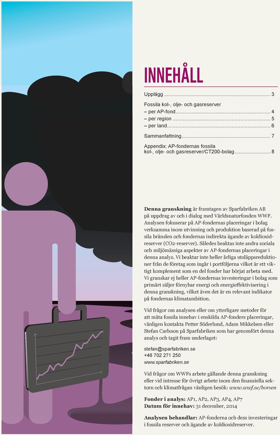 Analysen fokuserar på AP-fondernas placeringar i bolag verksamma inom utvinning och produktion baserad på fossila bränslen och fondernas indirekta ägande av koldioxidreserver (reserver).