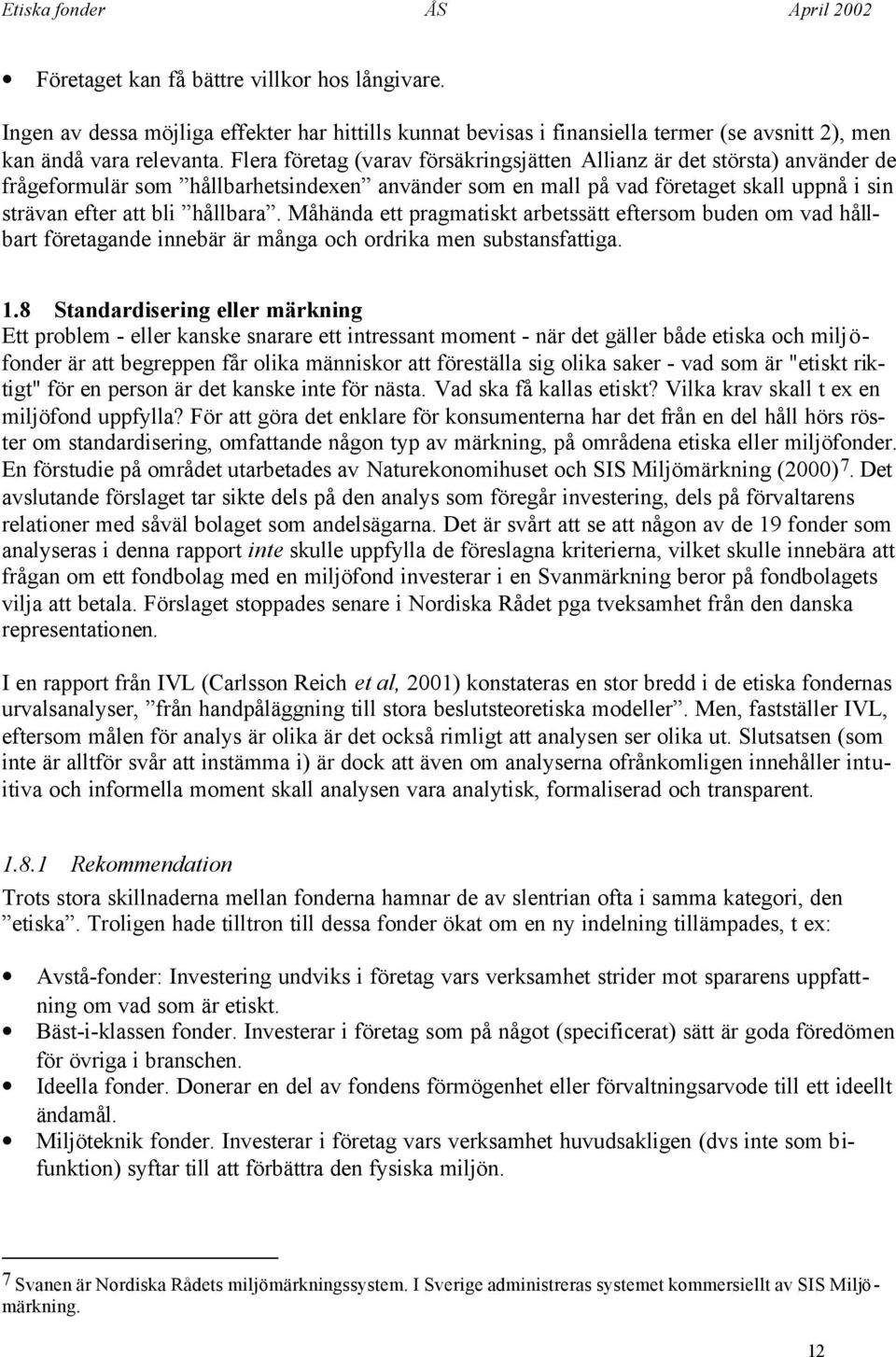 Måhända ett pragmatiskt arbetssätt eftersom buden om vad hållbart företagande innebär är många och ordrika men substansfattiga. 1.