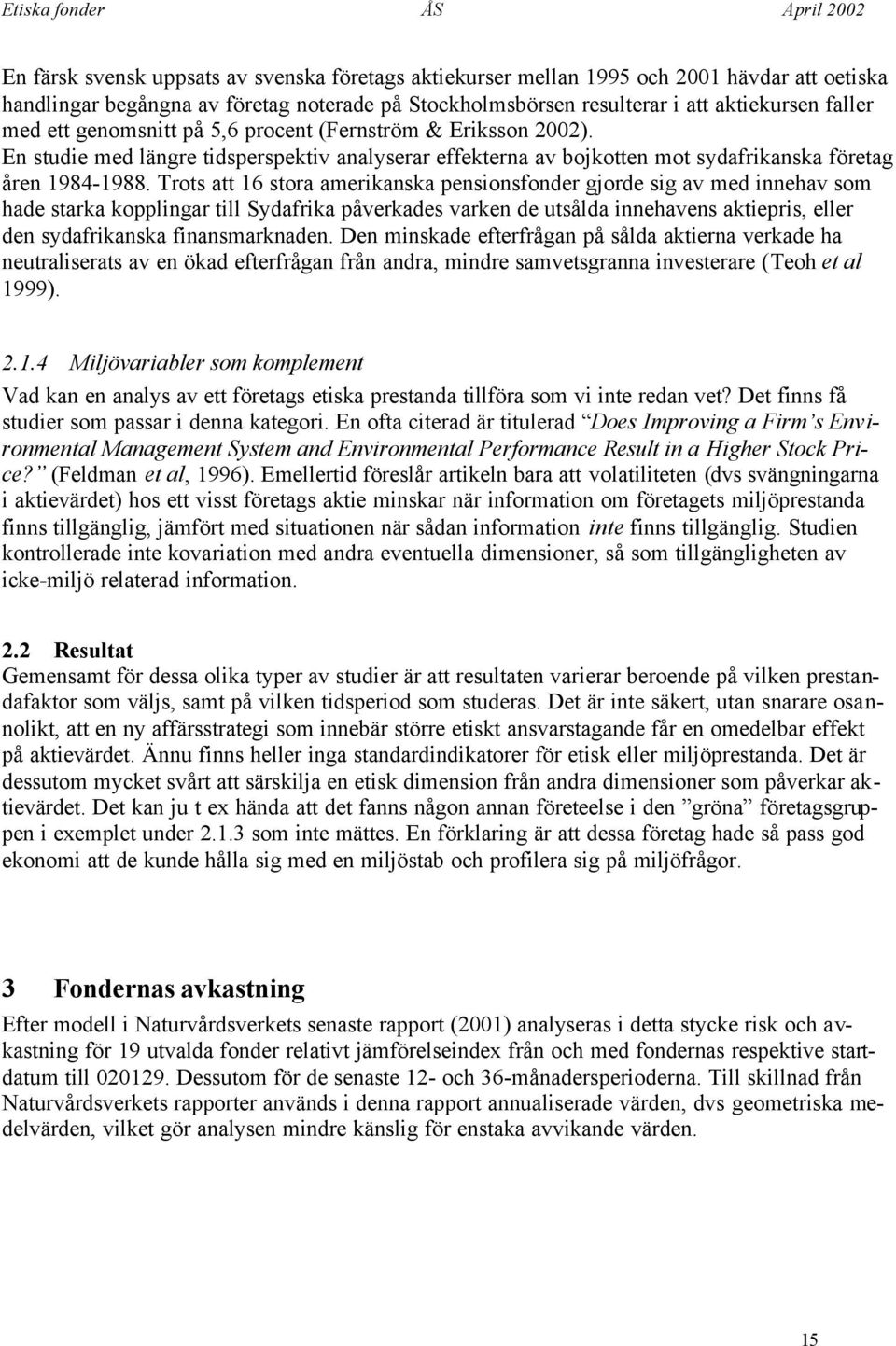 Trots att 16 stora amerikanska pensionsfonder gjorde sig av med innehav som hade starka kopplingar till Sydafrika påverkades varken de utsålda innehavens aktiepris, eller den sydafrikanska