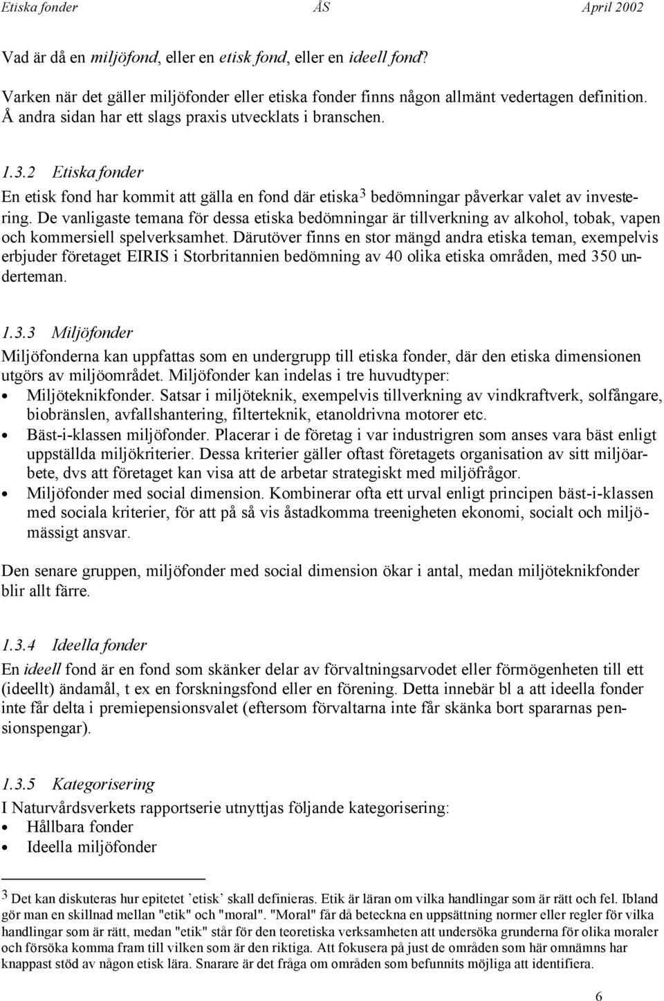 De vanligaste temana för dessa etiska bedömningar är tillverkning av alkohol, tobak, vapen och kommersiell spelverksamhet.