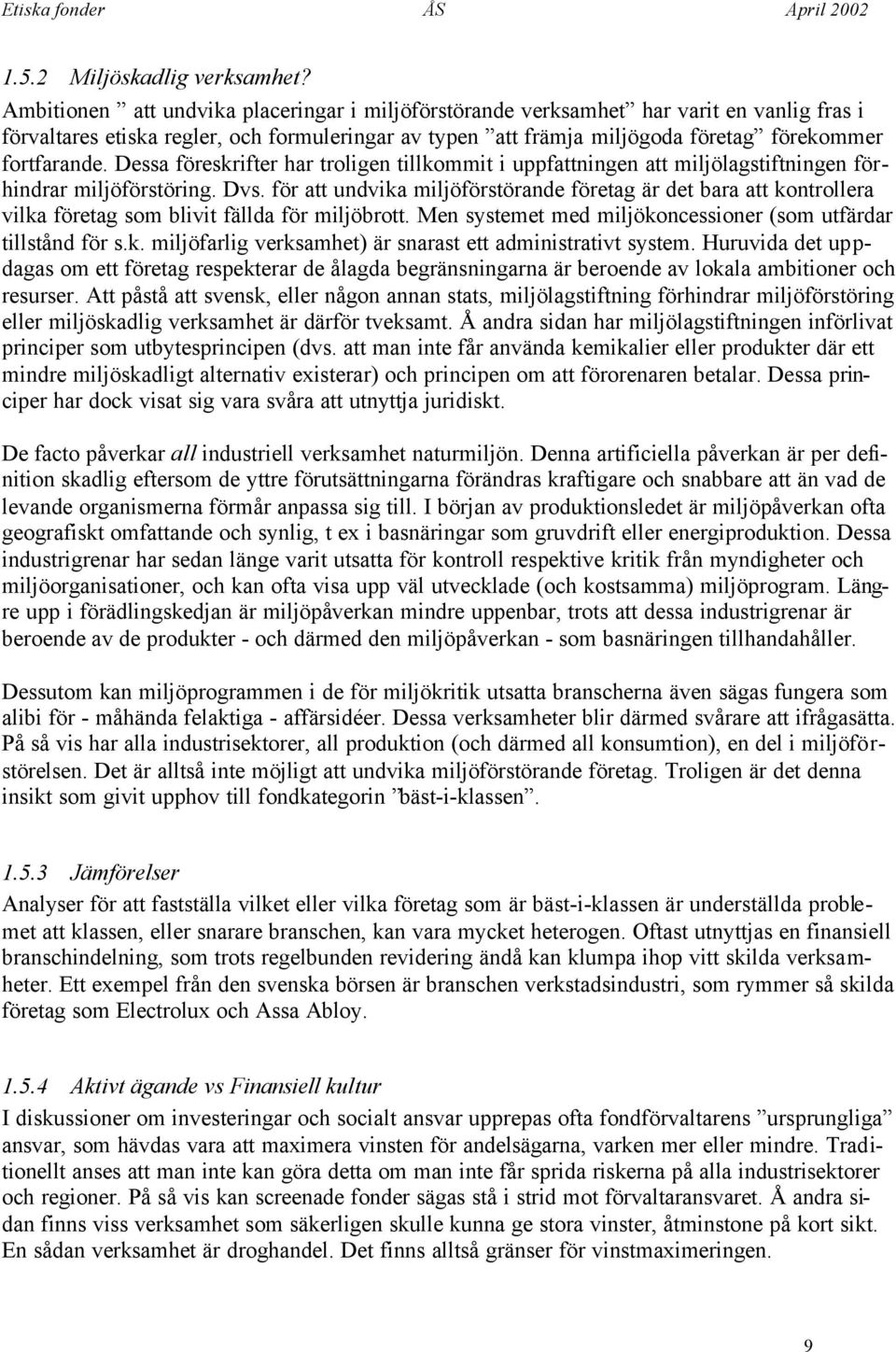 Dessa föreskrifter har troligen tillkommit i uppfattningen att miljölagstiftningen förhindrar miljöförstöring. Dvs.