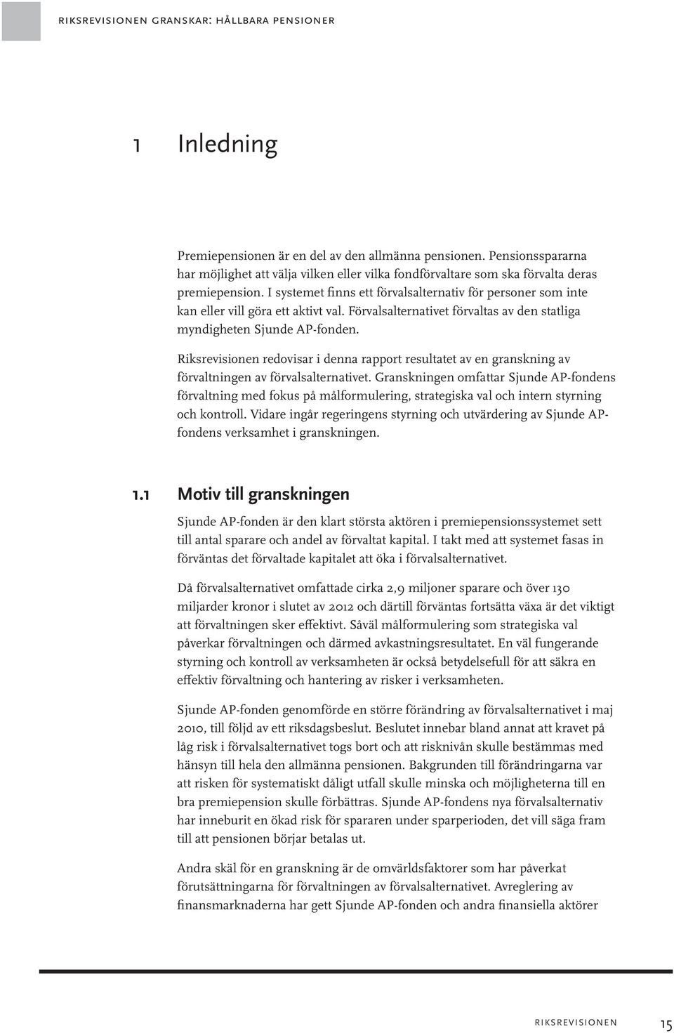 I systemet finns ett förvalsalternativ för personer som inte kan eller vill göra ett aktivt val. Förvalsalternativet förvaltas av den statliga myndigheten Sjunde AP-fonden.