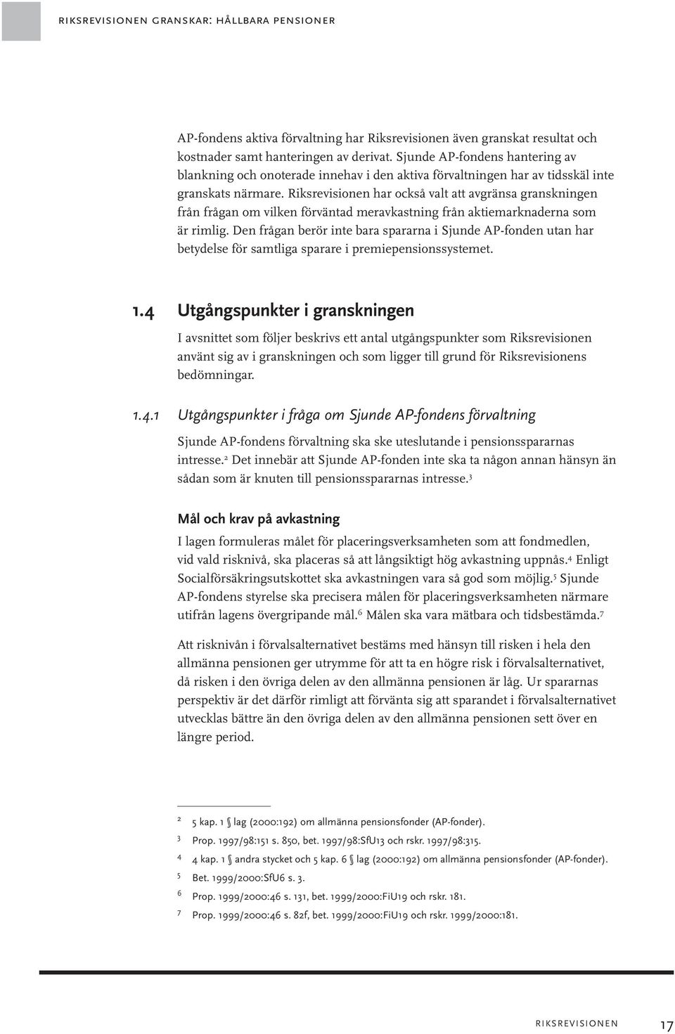 Riksrevisionen har också valt att avgränsa granskningen från frågan om vilken förväntad meravkastning från aktiemarknaderna som är rimlig.