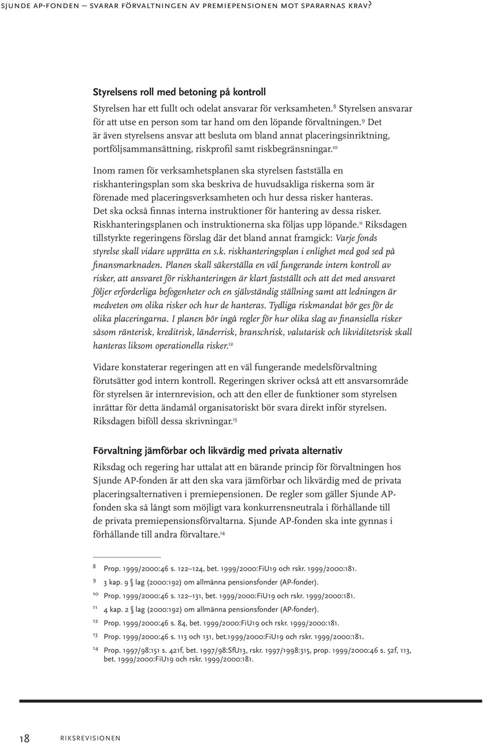 9 Det är även styrelsens ansvar att besluta om bland annat placeringsinriktning, portföljsammansättning, riskprofil samt riskbegränsningar.