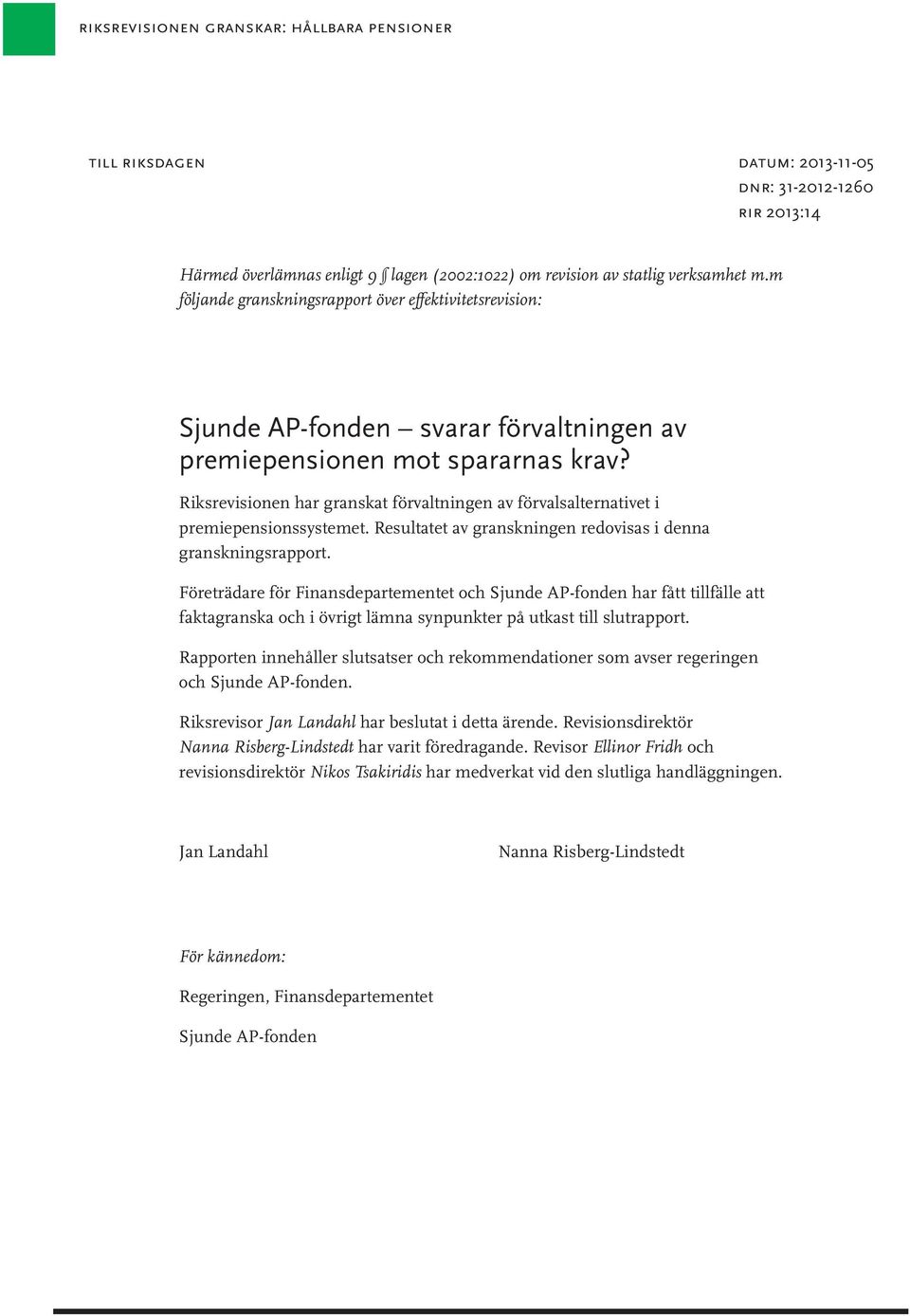 Riksrevisionen har granskat förvaltningen av förvalsalternativet i premiepensionssystemet. Resultatet av granskningen redovisas i denna granskningsrapport.