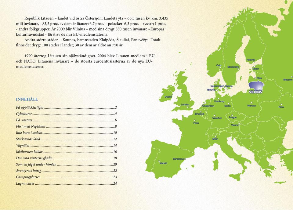 Totalt finns det drygt 100 städer i landet; 30 av dem är äldre än 750 år. 1990 återtog Litauen sin självständighet. 2004 blev Litauen medlem i EU och NATO.