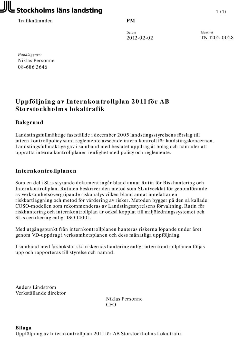 Landstingsfullmäktige gav i samband med beslutet uppdrag åt bolag och nämnder att upprätta interna kontrollplaner i enlighet med policy och reglemente.