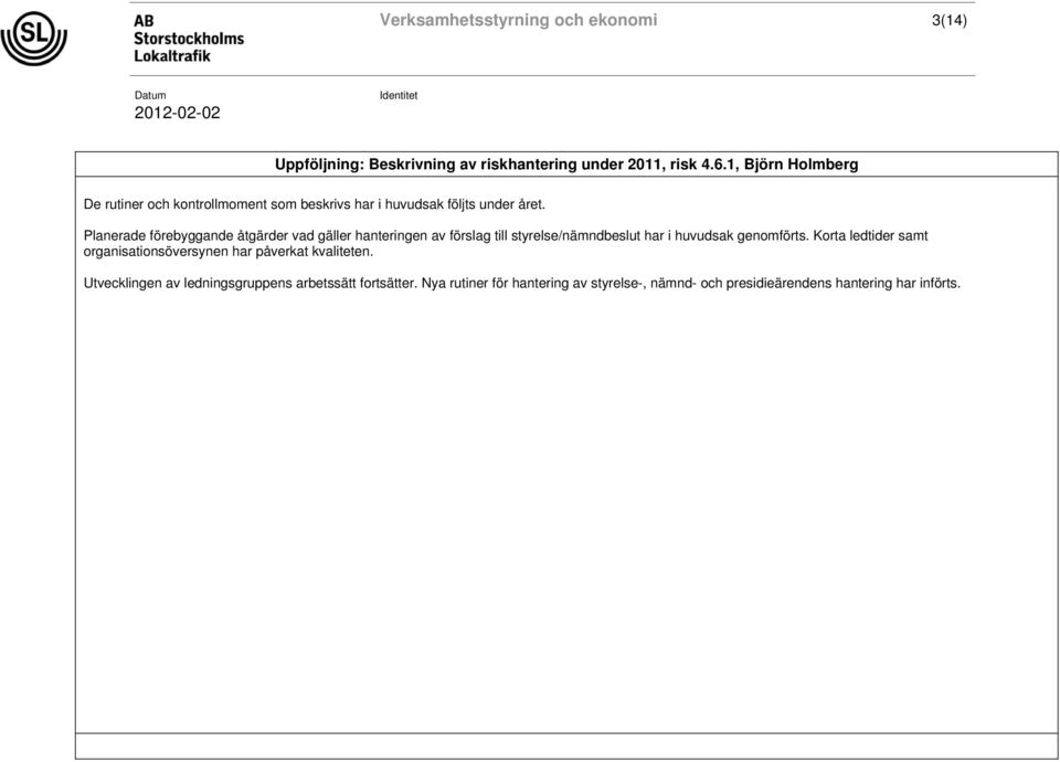 Planerade förebyggande åtgärder vad gäller hanteringen av förslag till styrelse/nämndbeslut har i huvudsak genomförts.