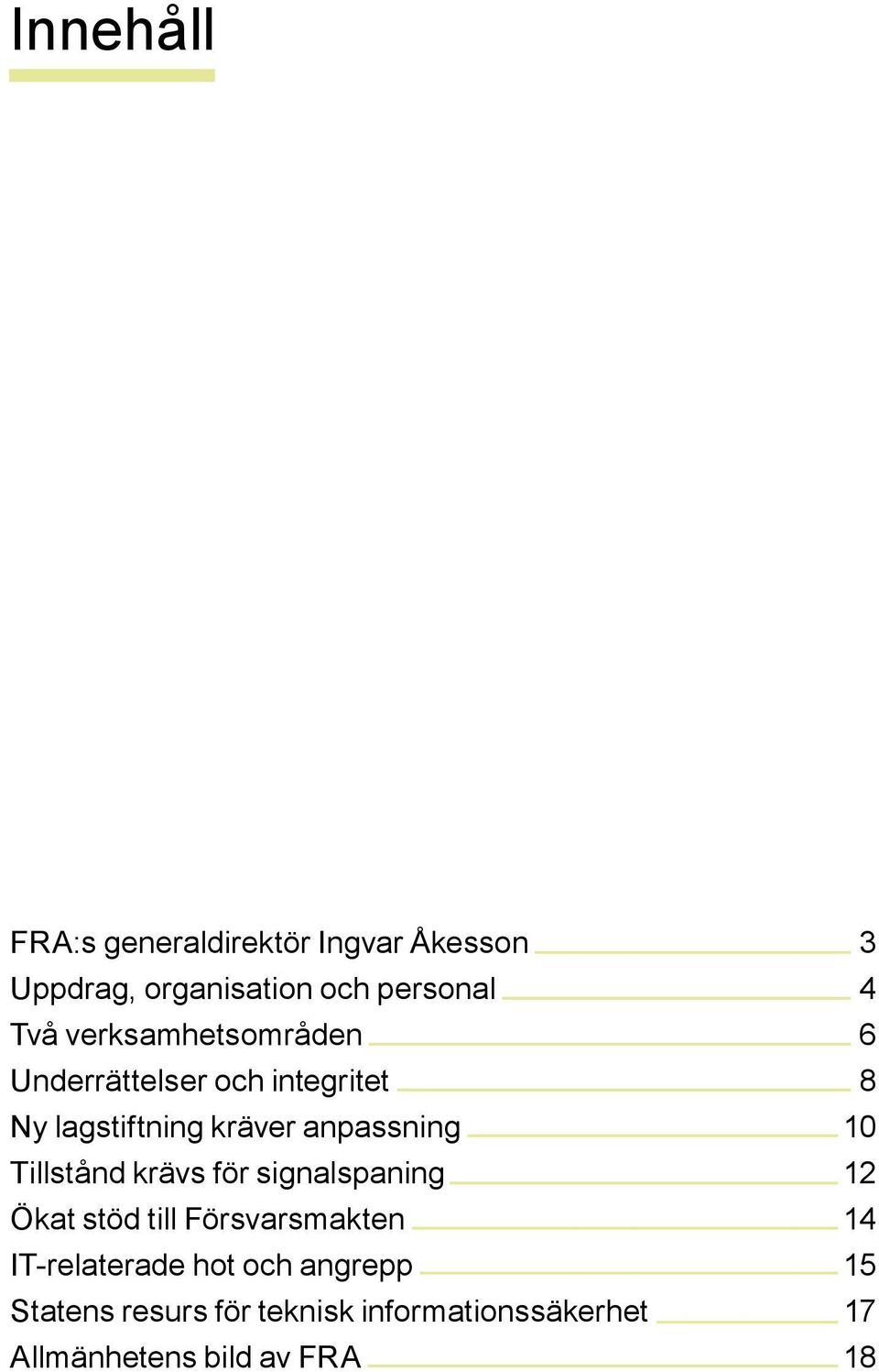 Tillstånd krävs för signalspaning 12 Ökat stöd till Försvarsmakten 14 IT-relaterade hot