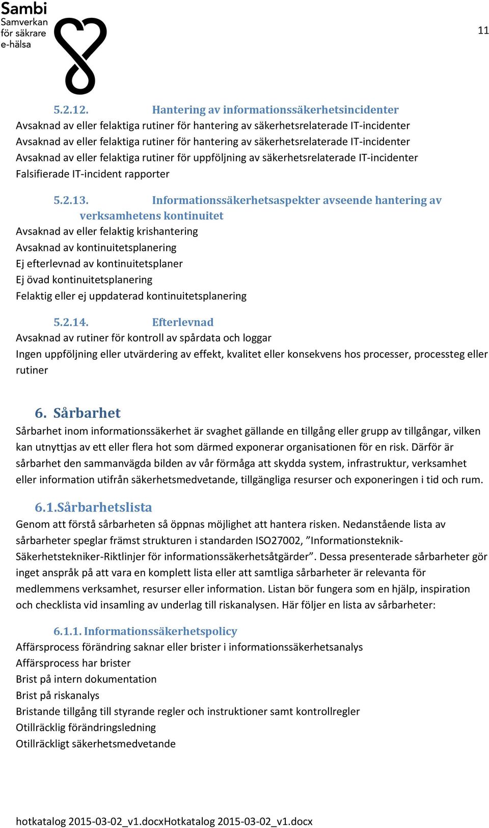 säkerhetsrelaterade IT-incidenter Avsaknad av eller felaktiga rutiner för uppföljning av säkerhetsrelaterade IT-incidenter Falsifierade IT-incident rapprter 5.2.13.