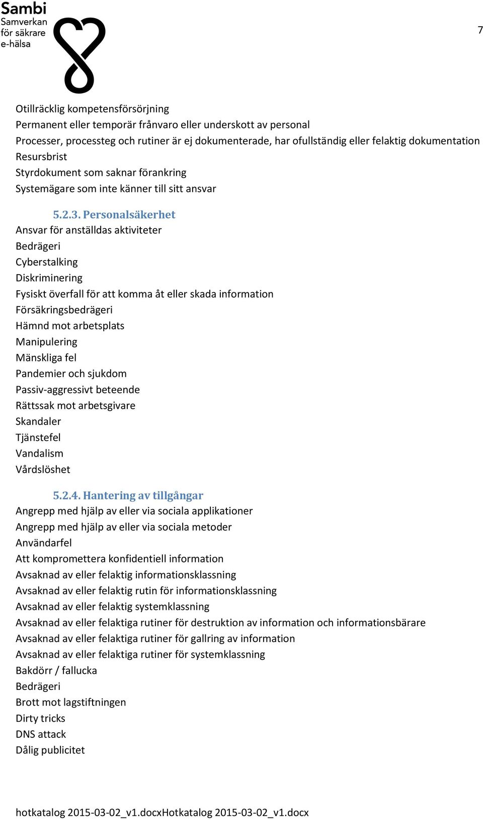 Persnalsäkerhet Ansvar för anställdas aktiviteter Bedrägeri Cyberstalking Diskriminering Fysiskt överfall för att kmma åt eller skada infrmatin Försäkringsbedrägeri Hämnd mt arbetsplats Manipulering