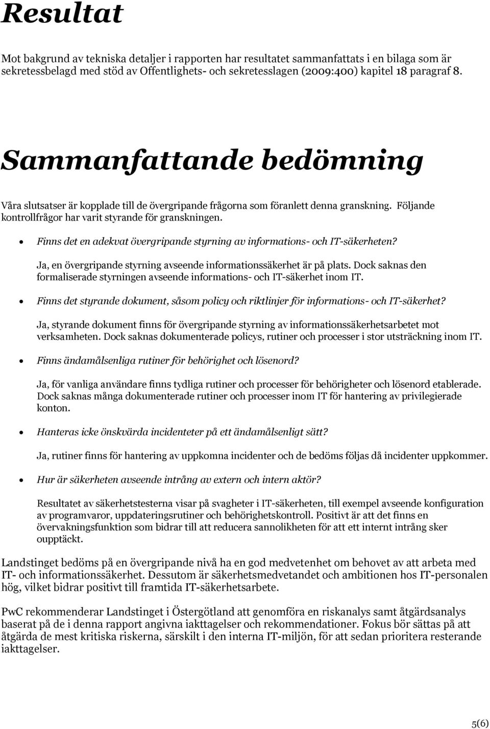 Finns det en adekvat övergripande styrning av informations- och IT-säkerheten? Ja, en övergripande styrning avseende informationssäkerhet är på plats.