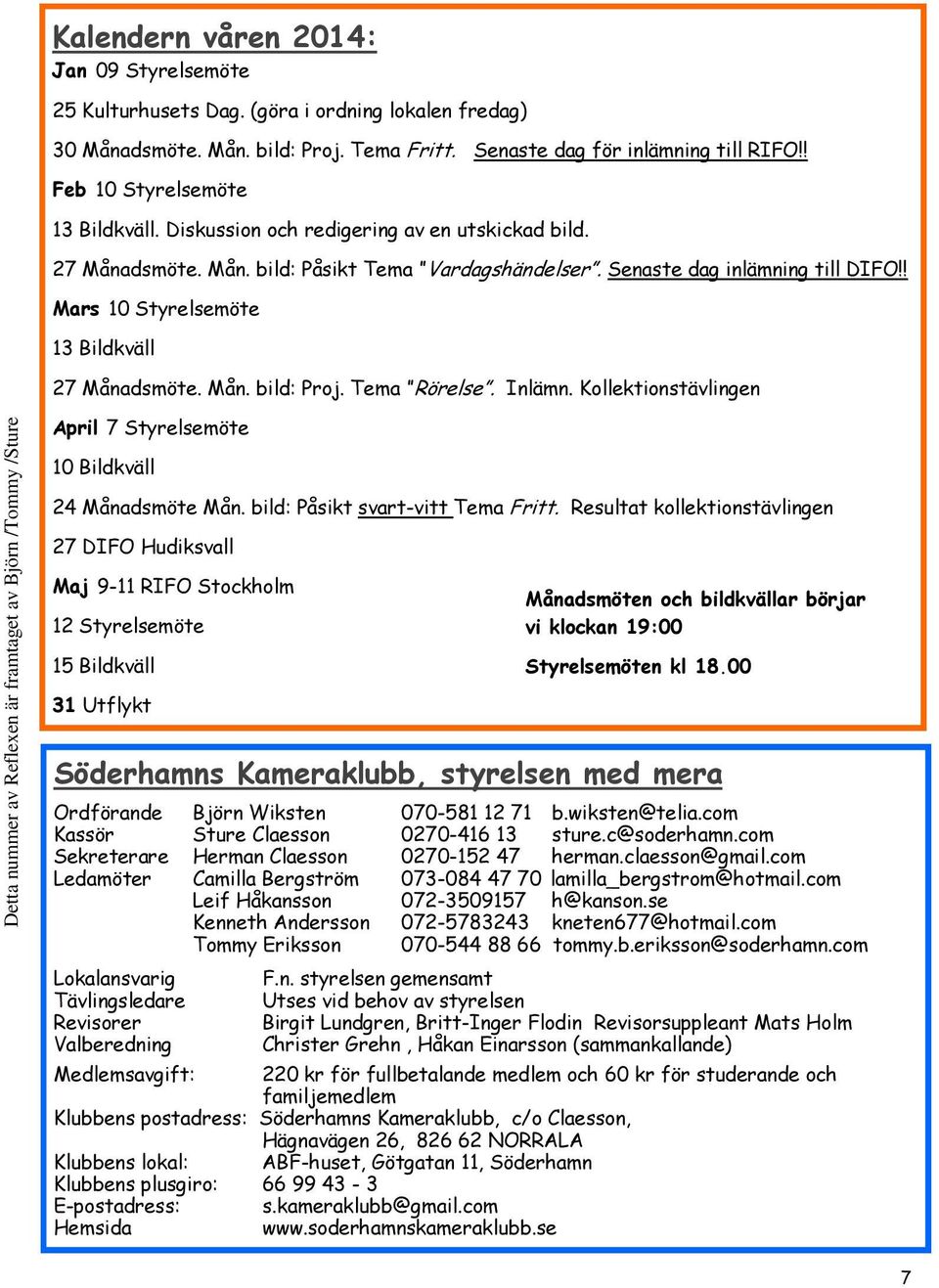 Senaste dag inlämning till DIFO!! Mars 10 Styrelsemöte 13 Bildkväll 27 Månadsmöte. Mån. bild: Proj. Tema Rörelse. Inlämn. Kollektionstävlingen April 7 Styrelsemöte 10 Bildkväll 24 Månadsmöte Mån.