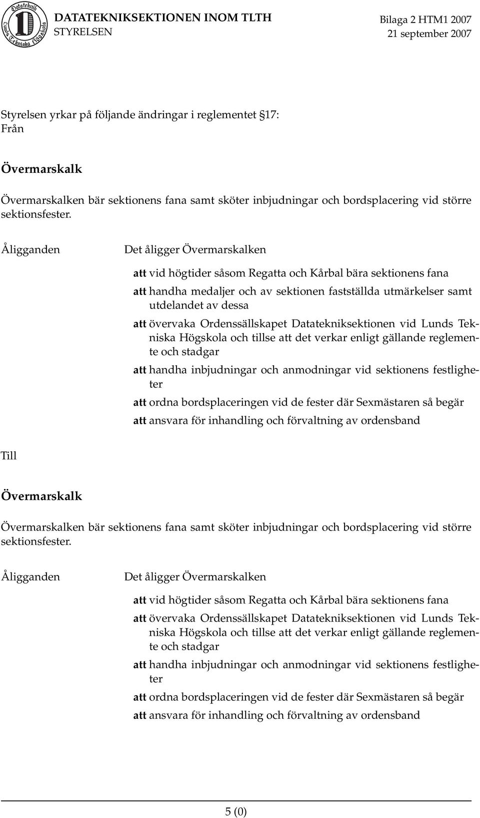 Ordenssällskapet Datatekniksektionen vid Lunds Tekniska Högskola och tillse att det verkar enligt gällande reglemente och stadgar att handha inbjudningar och anmodningar vid sektionens festligheter