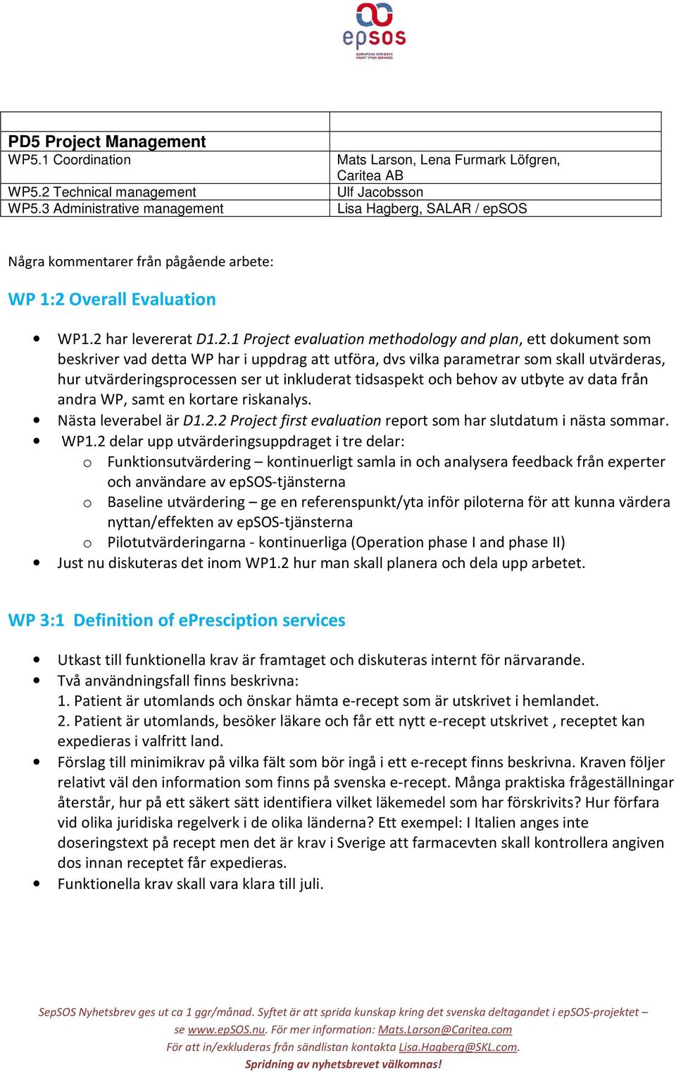 2 har levererat D1.2.1 Project evaluation methodology and plan, ett dokument som beskriver vad detta WP har i uppdrag att utföra, dvs vilka parametrar som skall utvärderas, hur utvärderingsprocessen