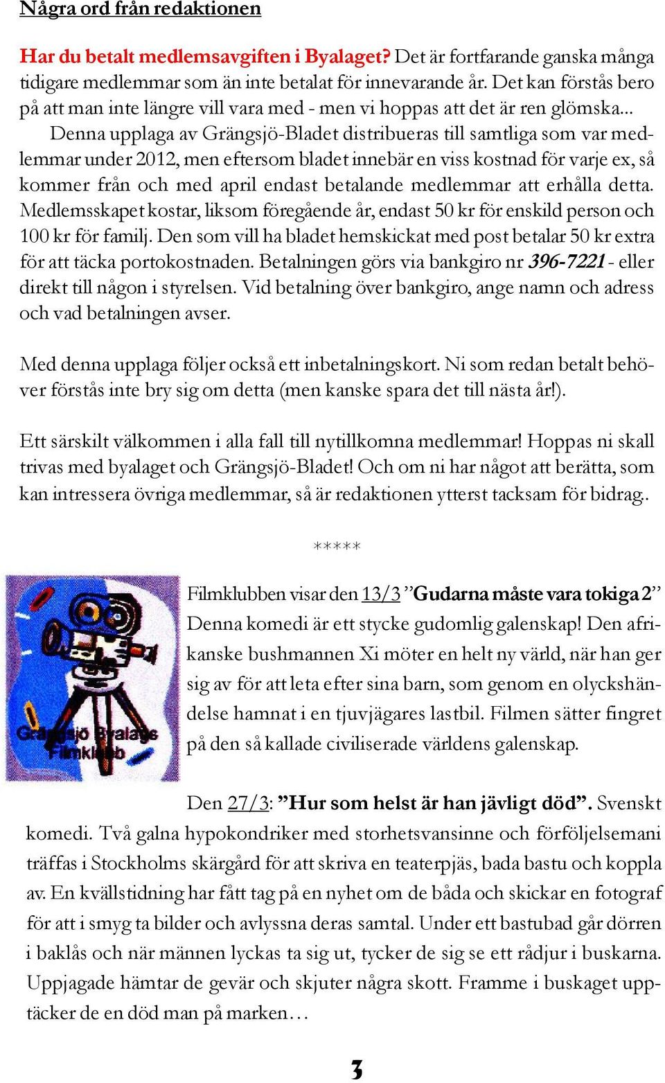 .. Denna upplaga av Grängsjö-Bladet distribueras till samtliga som var medlemmar under 2012, men eftersom bladet innebär en viss kostnad för varje ex, så kommer från och med april endast betalande