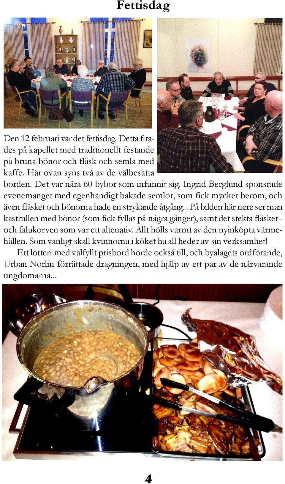 .. På bilden här nere ser man kastrullen med bönor (som fick fyllas på några gånger), samt det stekta fläsket och falukorven som var ett altenativ. Allt hölls varmt av den nyinköpta värmehällen.