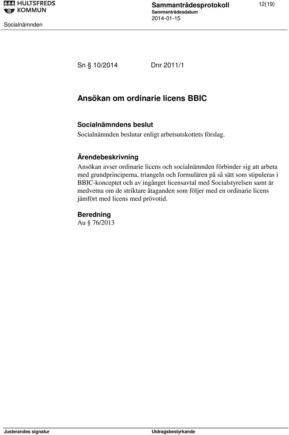 Ansökan avser ordinarie licens och socialnämnden förbinder sig att arbeta med grundprinciperna, triangeln och formulären