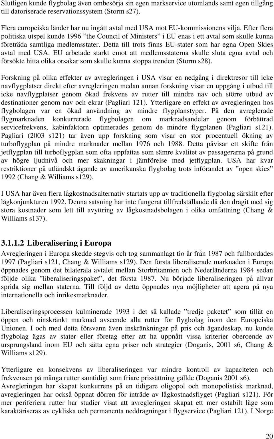 Efter flera politiska utspel kunde 1996 the Council of Ministers i EU enas i ett avtal som skulle kunna företräda samtliga medlemsstater.