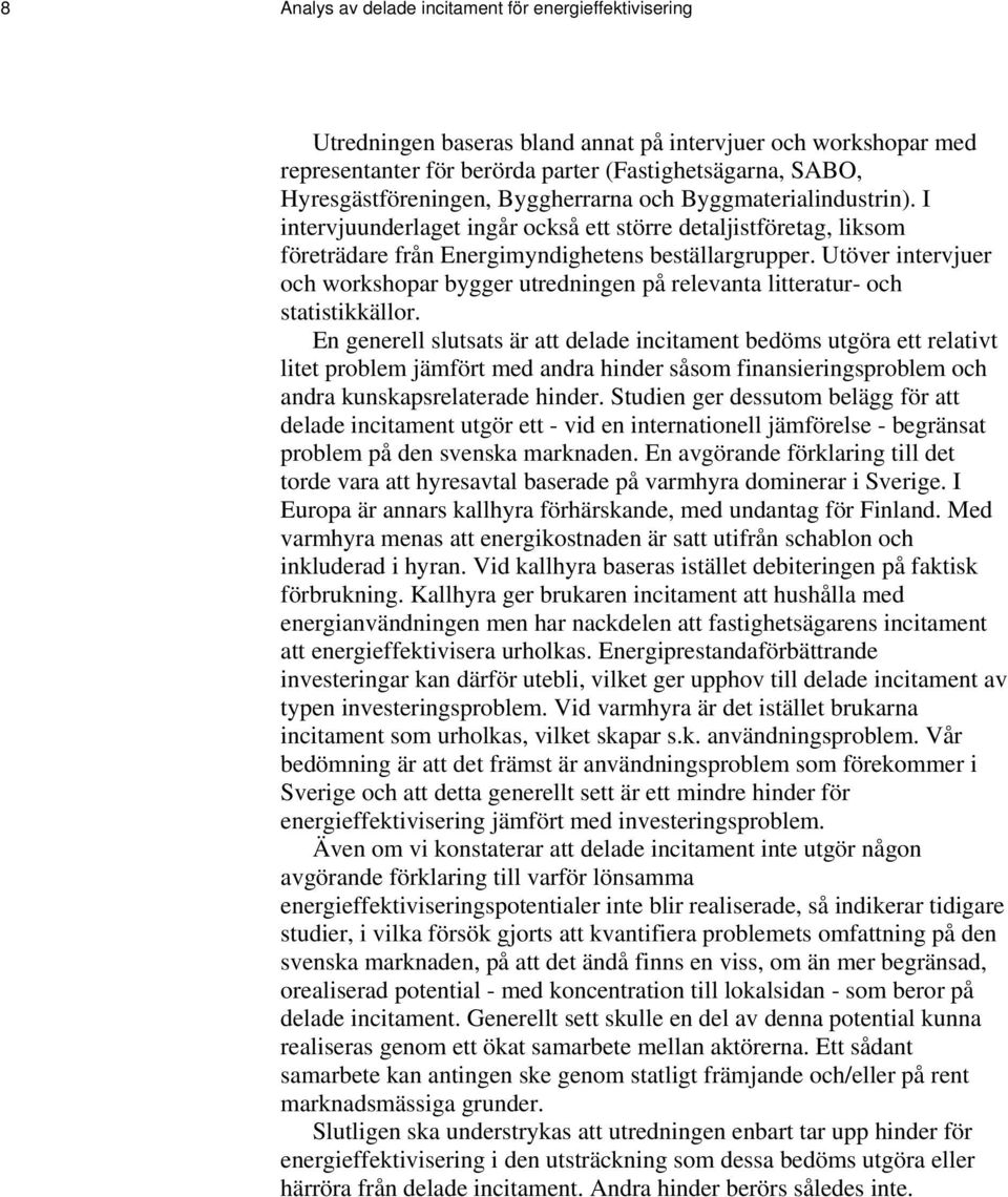 Utöver intervjuer och workshopar bygger utredningen på relevanta litteratur- och statistikkällor.