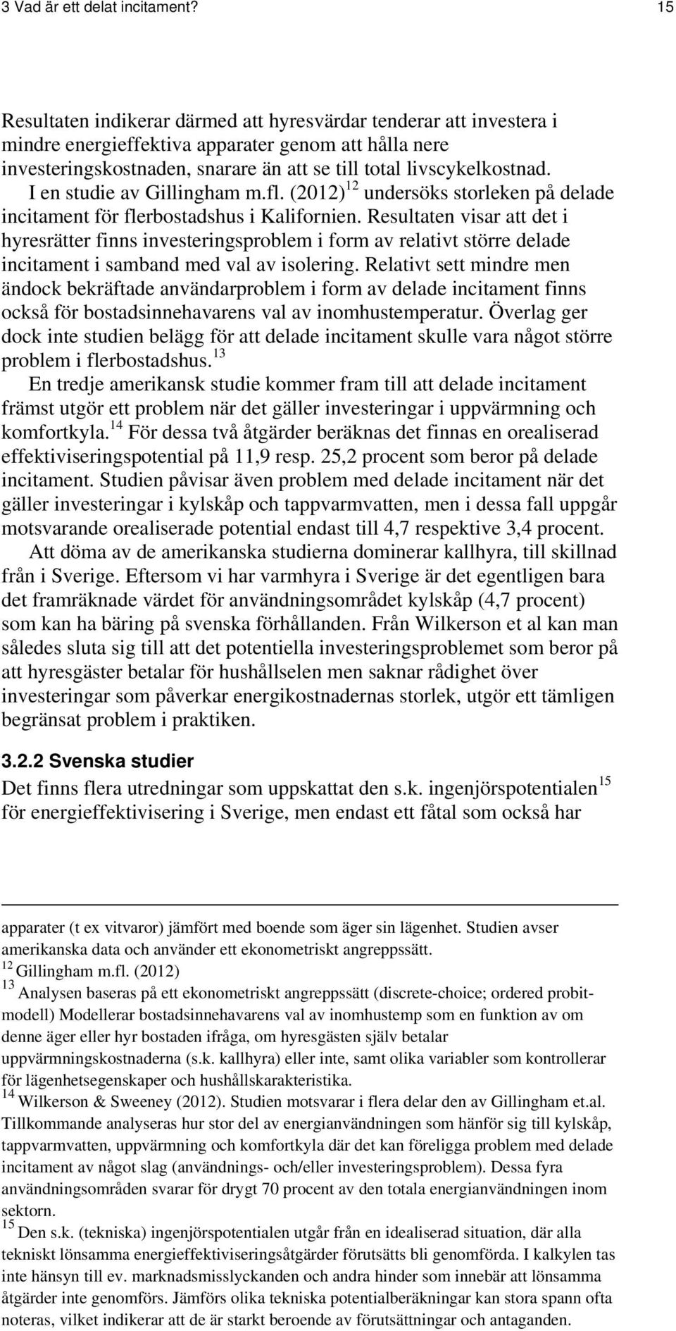 I en studie av Gillingham m.fl. (2012) 12 undersöks storleken på delade incitament för flerbostadshus i Kalifornien.