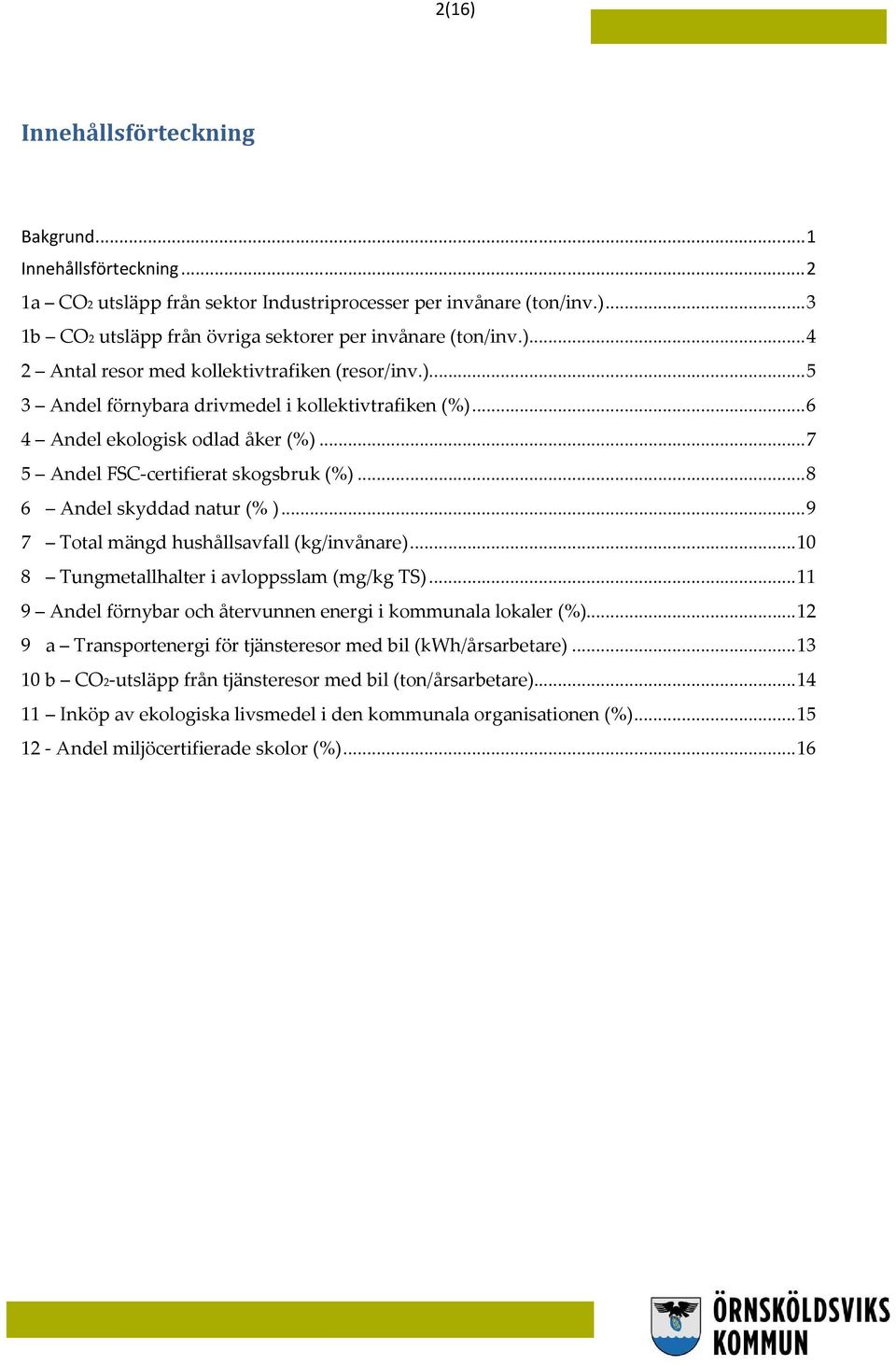 .. 8 6 Andel skyddad natur (%)... 9 7 Total mängd hushållsavfall (kg/invånare)... 10 8 Tungmetallhalter i avloppsslam (mg/kg TS)... 11 9 Andel förnybar och återvunnen energi i kommunala lokaler (%).