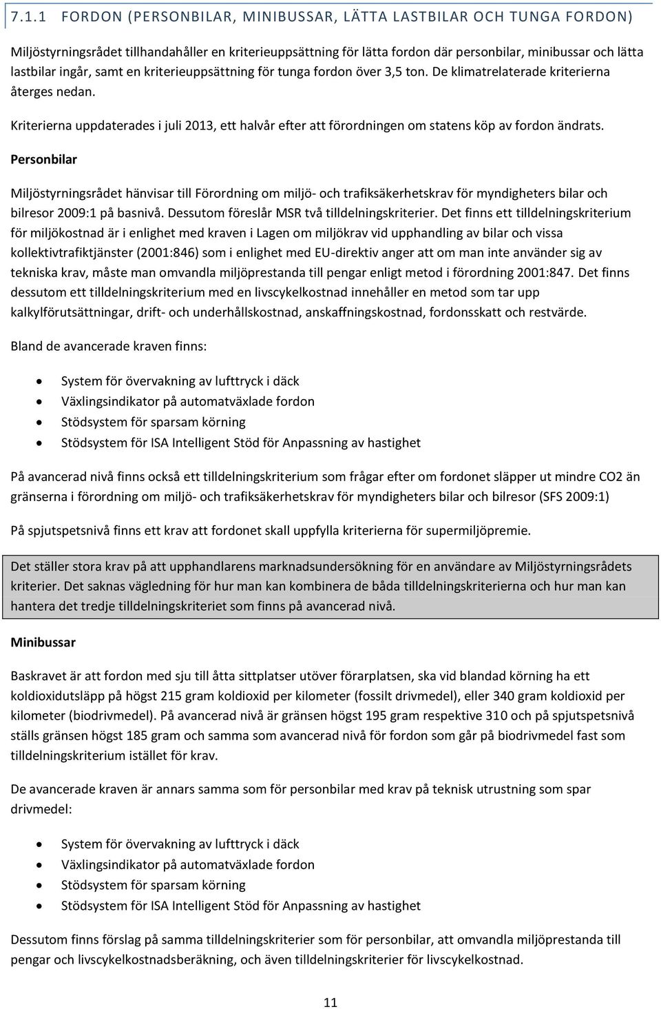 Kriterierna uppdaterades i juli 2013, ett halvår efter att förordningen om statens köp av fordon ändrats.