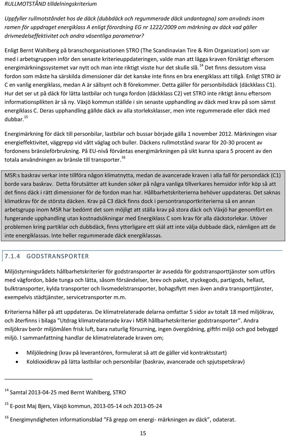 Enligt Bernt Wahlberg på branschorganisationen STRO (The Scandinavian Tire & Rim Organization) som var med i arbetsgruppen inför den senaste kriterieuppdateringen, valde man att lägga kraven