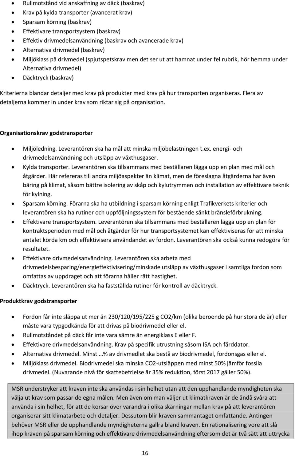 Kriterierna blandar detaljer med krav på produkter med krav på hur transporten organiseras. Flera av detaljerna kommer in under krav som riktar sig på organisation.