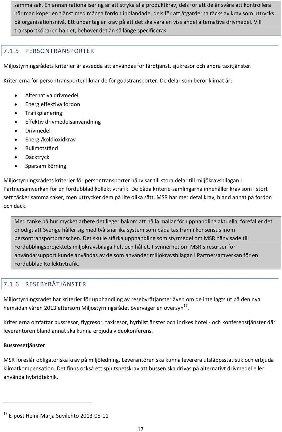 uttrycks på organisationsnivå. Ett undantag är krav på att det ska vara en viss andel alternativa drivmedel. Vill transportköparen ha det, behöver det än så länge specificeras. 7.1.