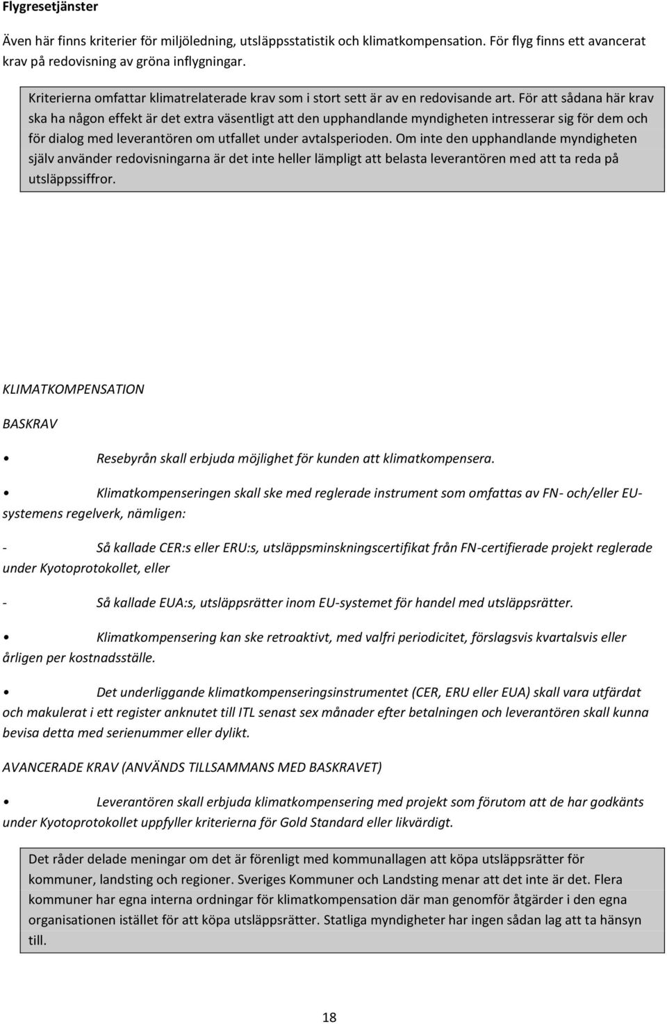 För att sådana här krav ska ha någon effekt är det extra väsentligt att den upphandlande myndigheten intresserar sig för dem och för dialog med leverantören om utfallet under avtalsperioden.