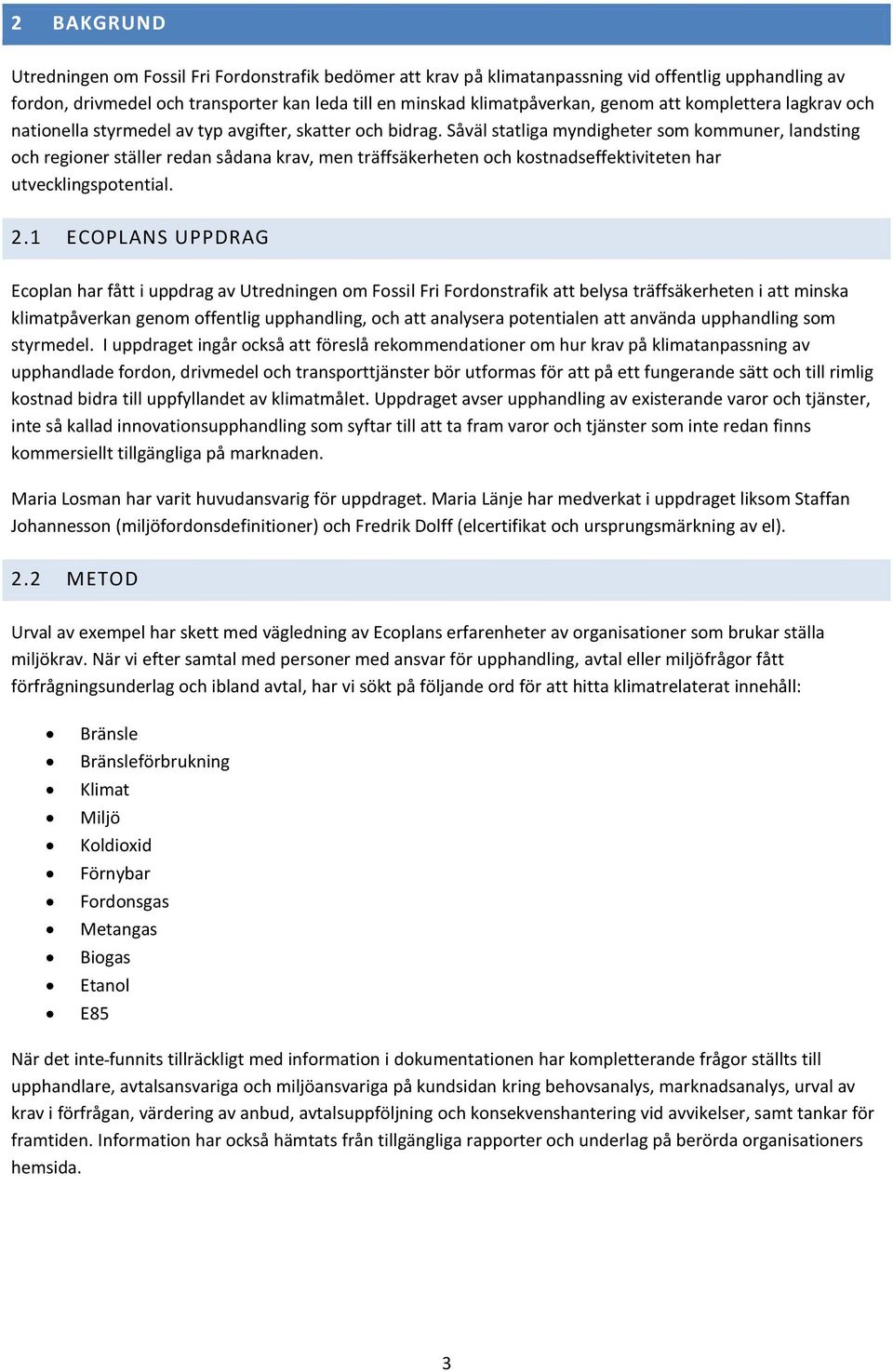 Såväl statliga myndigheter som kommuner, landsting och regioner ställer redan sådana krav, men träffsäkerheten och kostnadseffektiviteten har utvecklingspotential. 2.