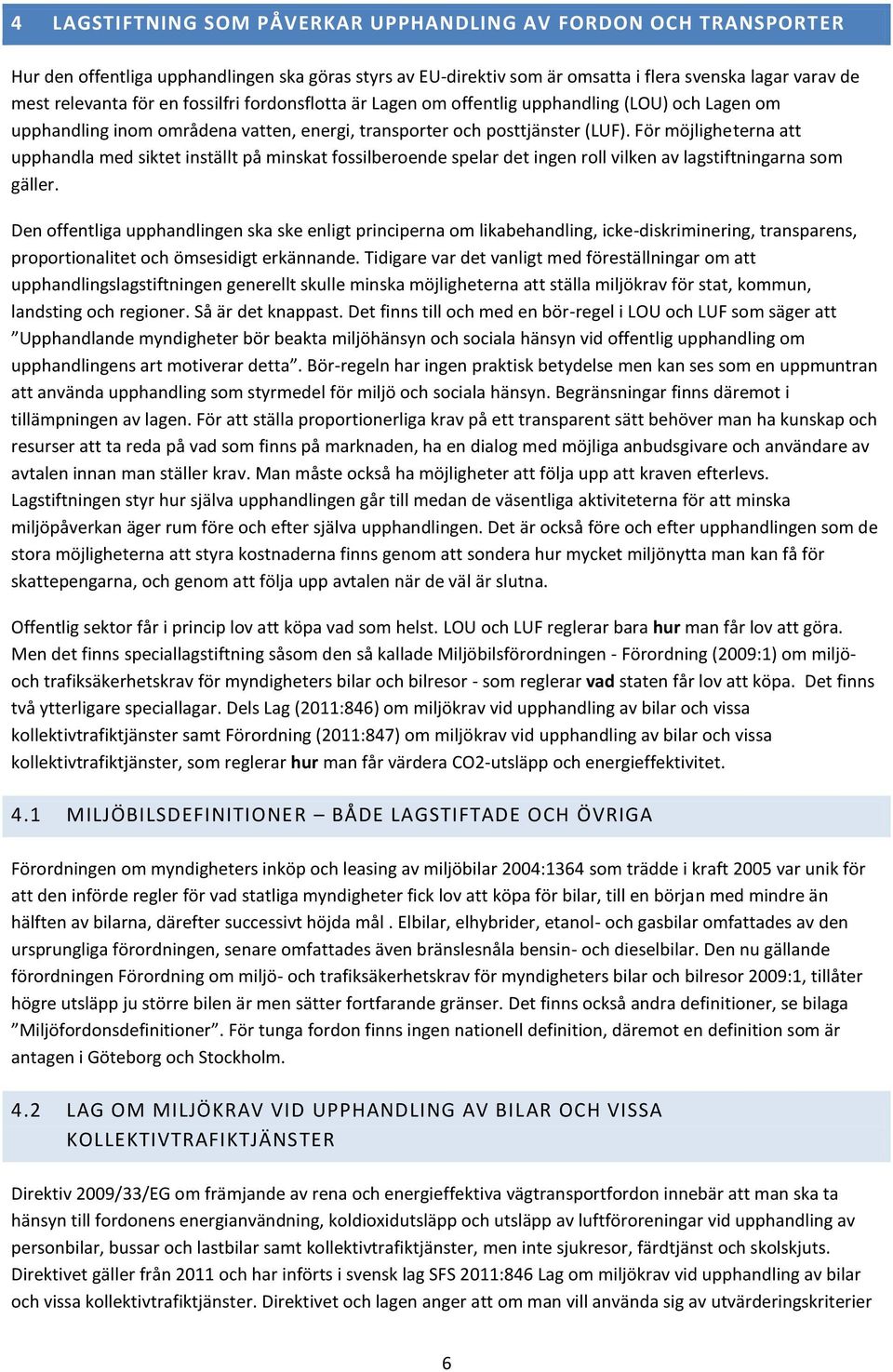 För möjligheterna att upphandla med siktet inställt på minskat fossilberoende spelar det ingen roll vilken av lagstiftningarna som gäller.