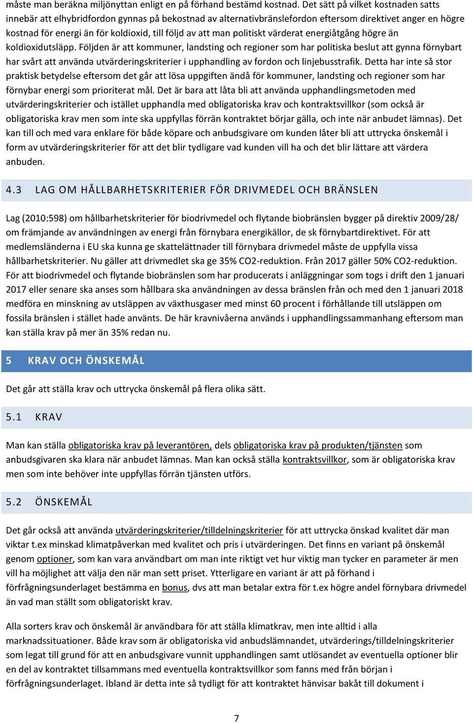 man politiskt värderat energiåtgång högre än koldioxidutsläpp.