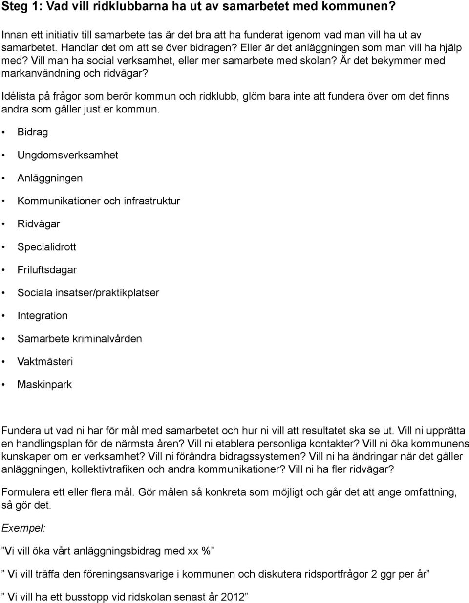 Är det bekymmer med markanvändning och ridvägar? Idélista på frågor som berör kommun och ridklubb, glöm bara inte att fundera över om det finns andra som gäller just er kommun.