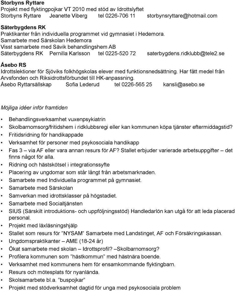 Samarbete med Särskolan Hedemora Visst samarbete med Sävik behandlingshem AB Säterbygdens RK Pernilla Karlsson tel 0225-520 72 saterbygdens.ridklubb@tele2.