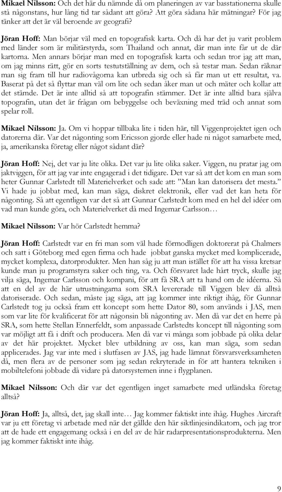 Och då har det ju varit problem med länder som är militärstyrda, som Thailand och annat, där man inte får ut de där kartorna.