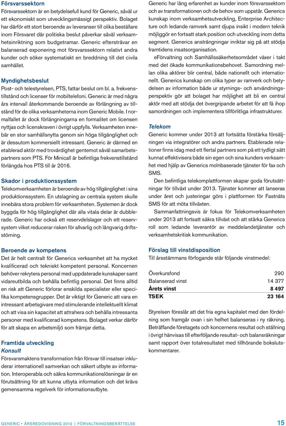 Generic eftersträvar en balanserad exponering mot försvarssektorn relativt andra kunder och söker systematiskt en breddning till det civila samhället.