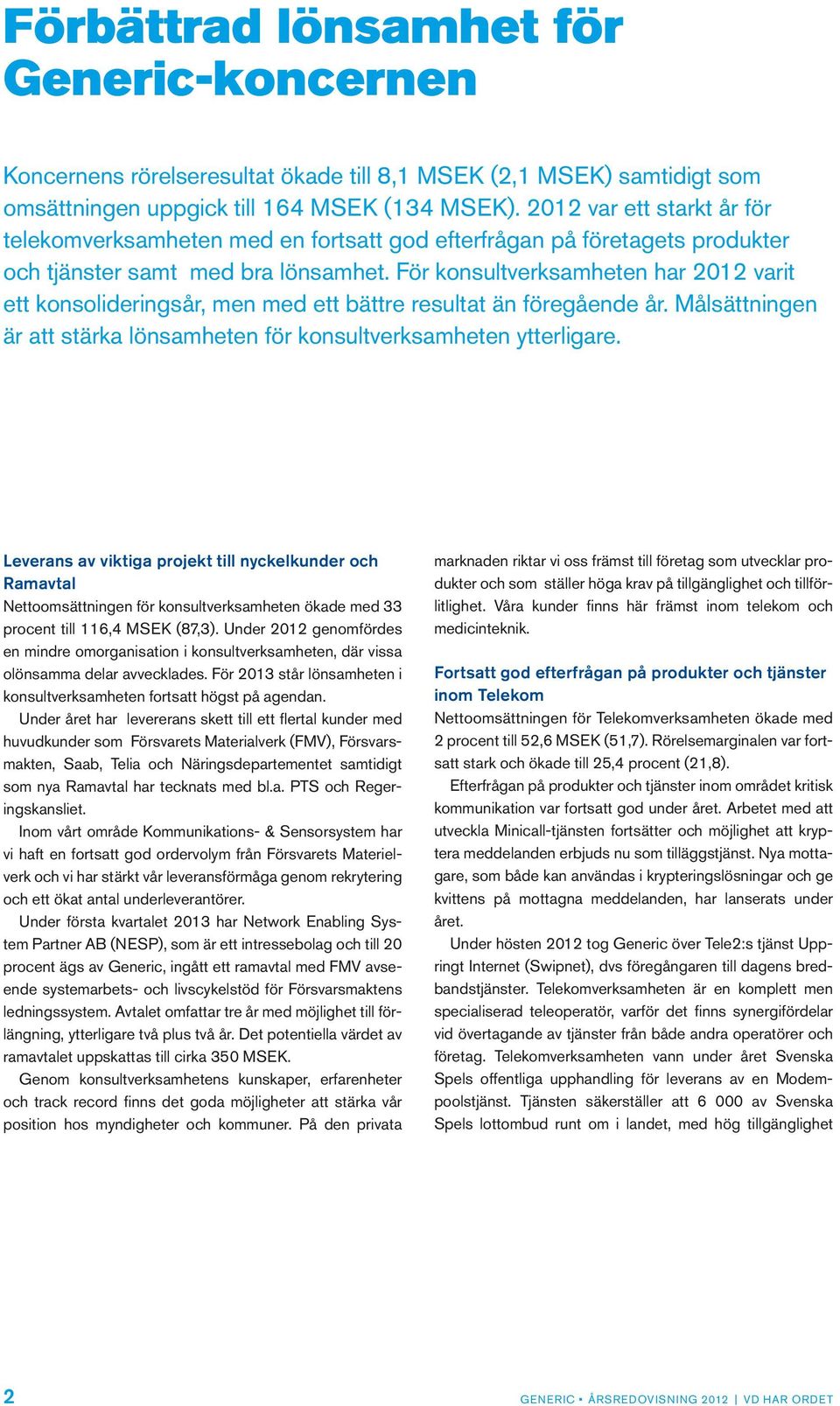 För konsultverksamheten har 2012 varit ett konsolideringsår, men med ett bättre resultat än föregående år. Målsättningen är att stärka lönsamheten för konsultverksamheten ytterligare.