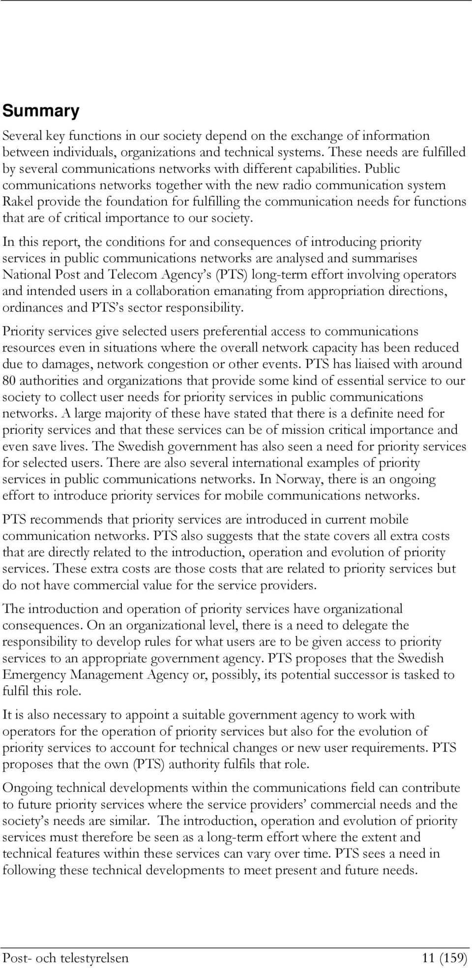 Public communications networks together with the new radio communication system Rakel provide the foundation for fulfilling the communication needs for functions that are of critical importance to